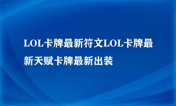 LOL卡牌最新符文LOL卡牌最新天赋卡牌最新出装