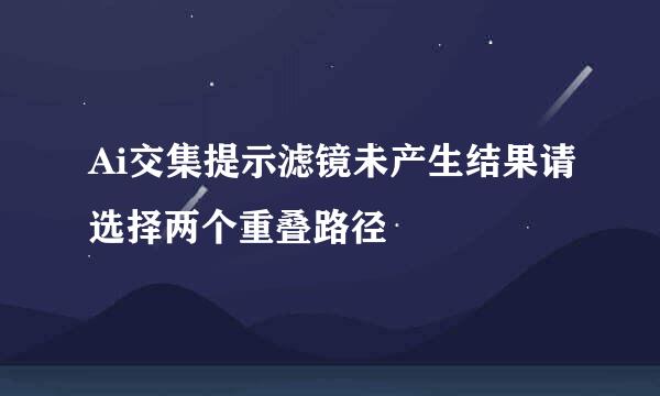 Ai交集提示滤镜未产生结果请选择两个重叠路径
