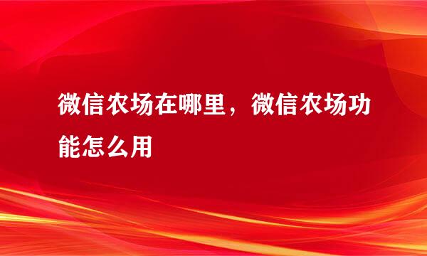 微信农场在哪里，微信农场功能怎么用
