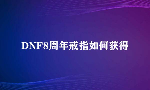 DNF8周年戒指如何获得