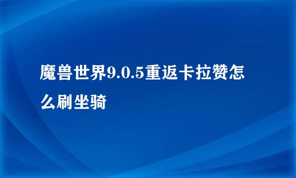 魔兽世界9.0.5重返卡拉赞怎么刷坐骑