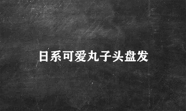 日系可爱丸子头盘发