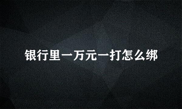 银行里一万元一打怎么绑