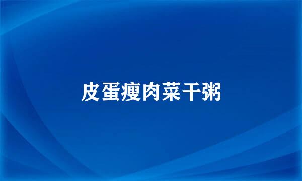 皮蛋瘦肉菜干粥