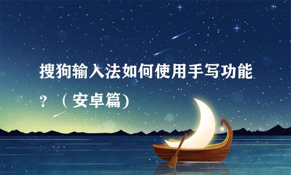 搜狗输入法如何使用手写功能？（安卓篇)