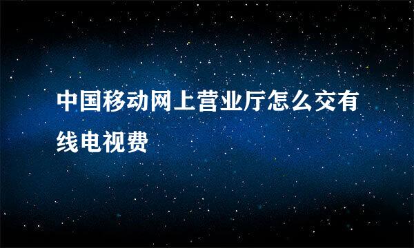 中国移动网上营业厅怎么交有线电视费