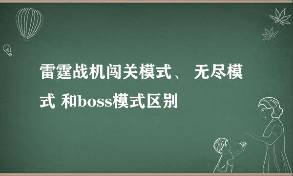 雷霆战机闯关模式、 无尽模式 和boss模式区别