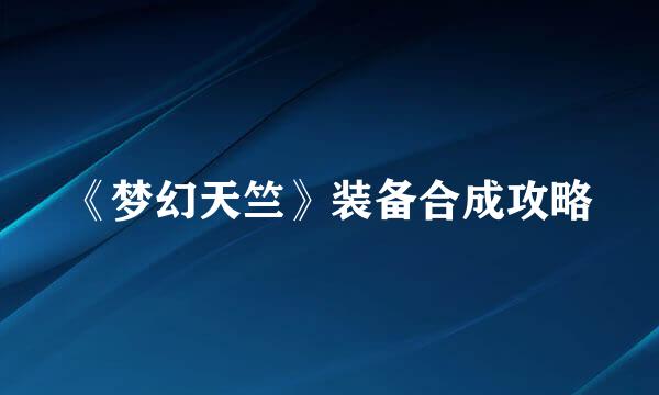《梦幻天竺》装备合成攻略