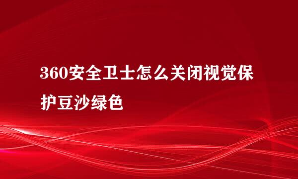 360安全卫士怎么关闭视觉保护豆沙绿色