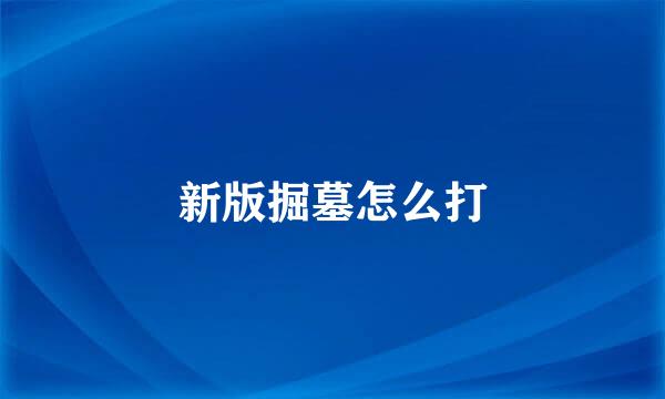 新版掘墓怎么打