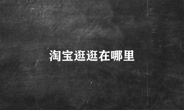 淘宝逛逛在哪里