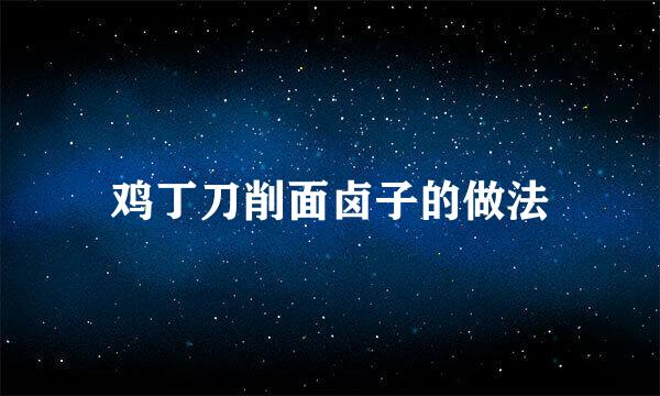 鸡丁刀削面卤子的做法