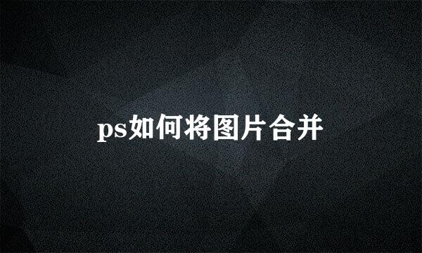 ps如何将图片合并