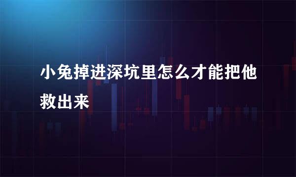 小兔掉进深坑里怎么才能把他救出来
