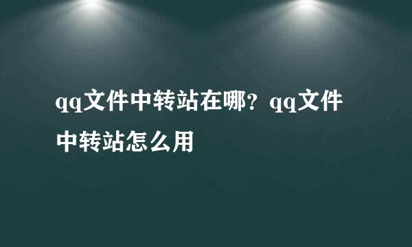 qq文件中转站在哪？qq文件中转站怎么用