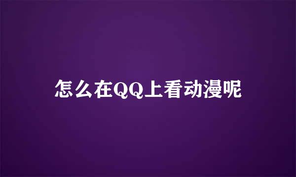 怎么在QQ上看动漫呢