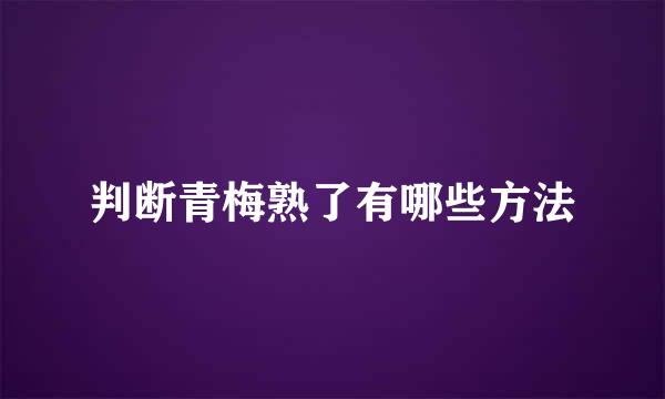 判断青梅熟了有哪些方法