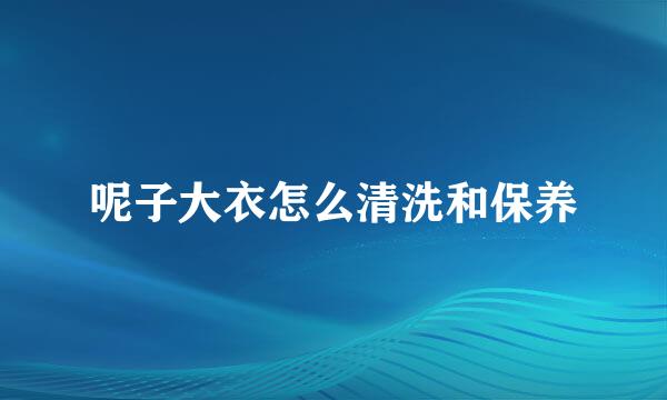 呢子大衣怎么清洗和保养
