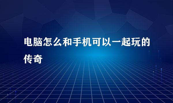 电脑怎么和手机可以一起玩的传奇