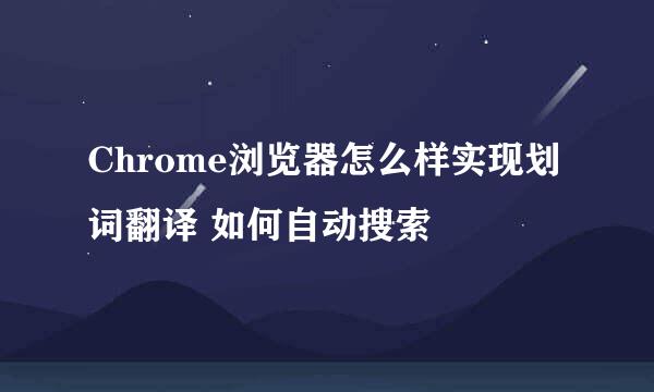 Chrome浏览器怎么样实现划词翻译 如何自动搜索
