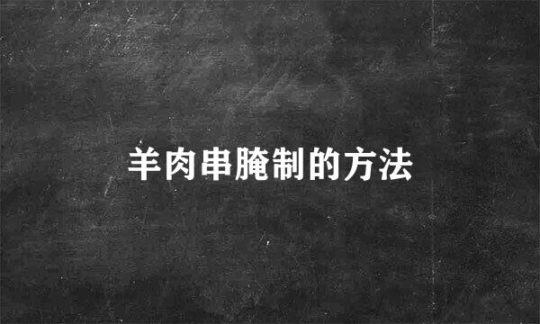 羊肉串腌制的方法