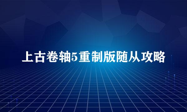 上古卷轴5重制版随从攻略