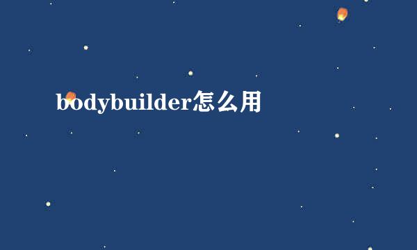 bodybuilder怎么用