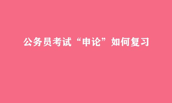 公务员考试“申论”如何复习