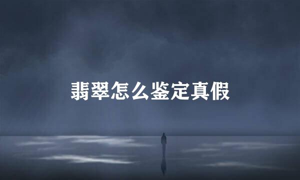 翡翠怎么鉴定真假