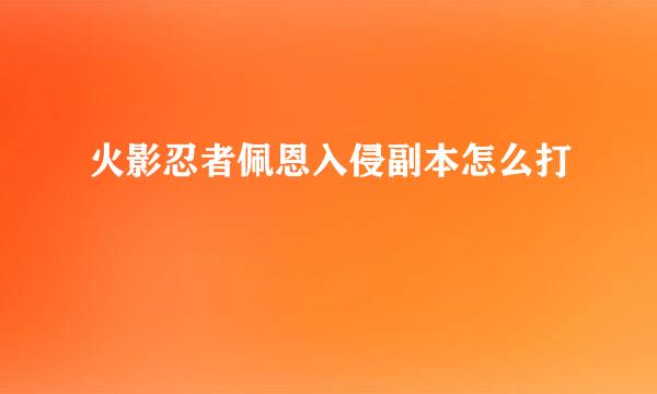 火影忍者佩恩入侵副本怎么打