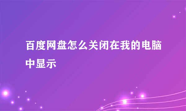 百度网盘怎么关闭在我的电脑中显示