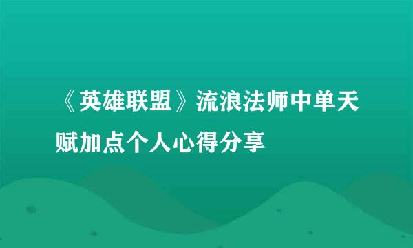 《英雄联盟》流浪法师中单天赋加点个人心得分享