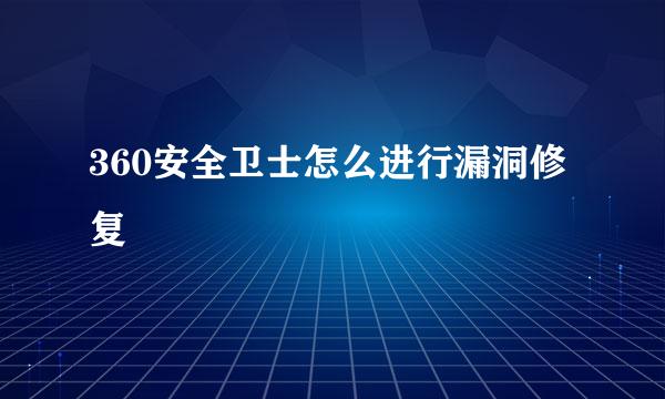 360安全卫士怎么进行漏洞修复