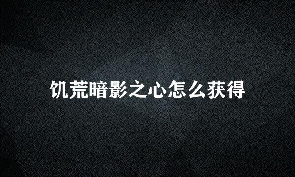 饥荒暗影之心怎么获得