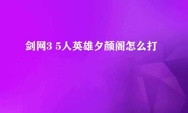 剑网3 5人英雄夕颜阁怎么打