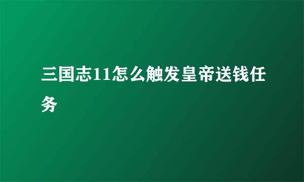 三国志11怎么触发皇帝送钱任务