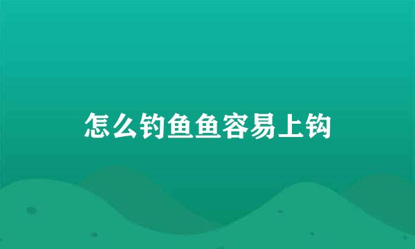 怎么钓鱼鱼容易上钩