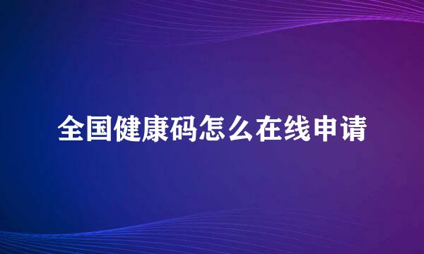 全国健康码怎么在线申请