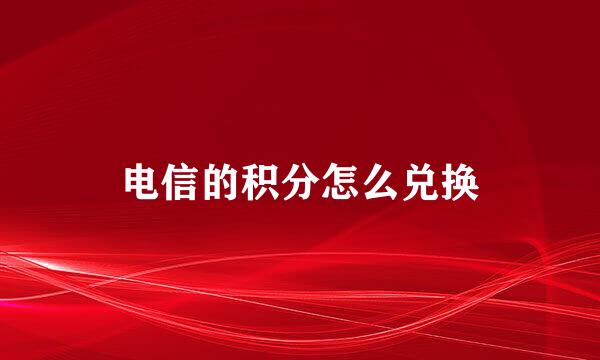 电信的积分怎么兑换