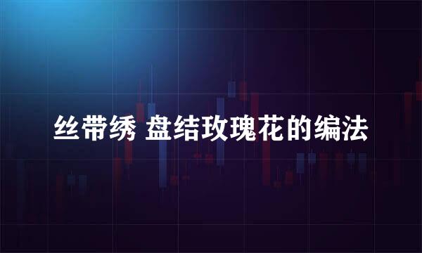 丝带绣 盘结玫瑰花的编法