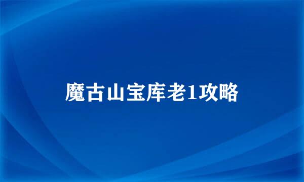 魔古山宝库老1攻略