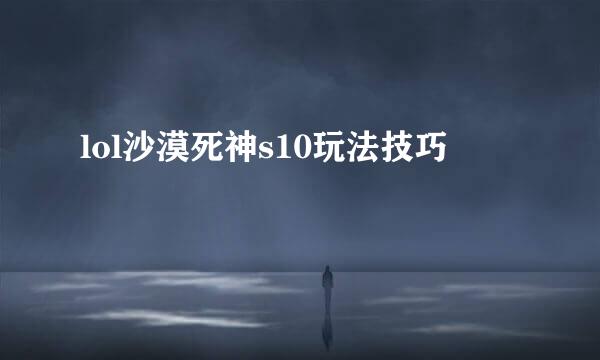 lol沙漠死神s10玩法技巧