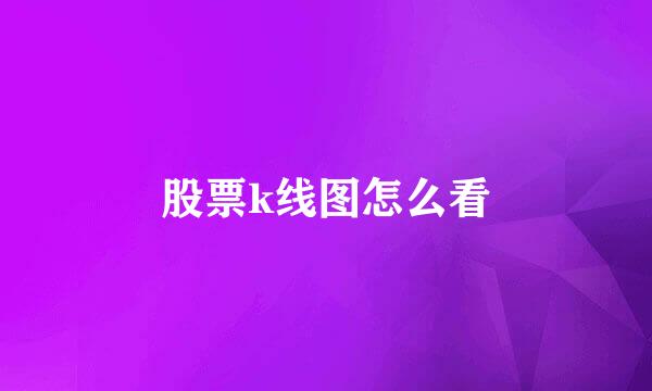 股票k线图怎么看
