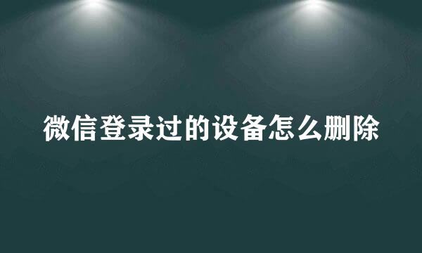 微信登录过的设备怎么删除