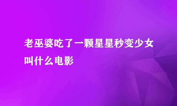 老巫婆吃了一颗星星秒变少女叫什么电影