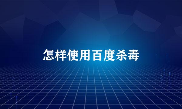 怎样使用百度杀毒