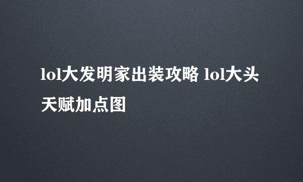 lol大发明家出装攻略 lol大头天赋加点图