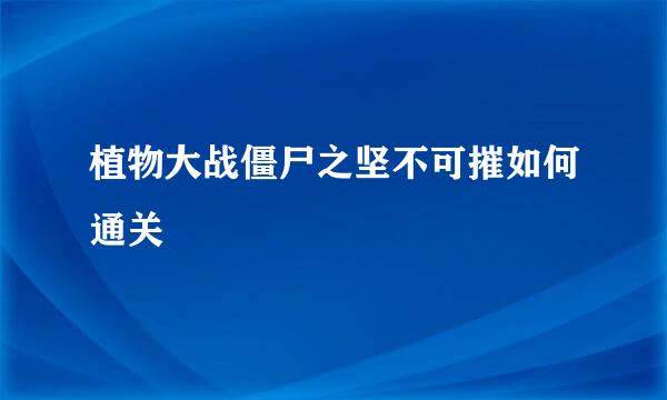 植物大战僵尸之坚不可摧如何通关