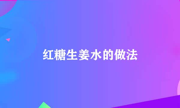 红糖生姜水的做法