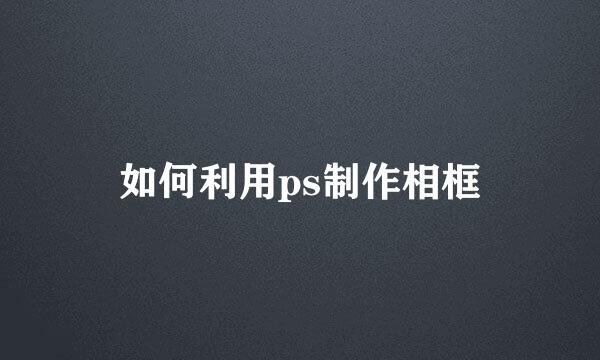 如何利用ps制作相框